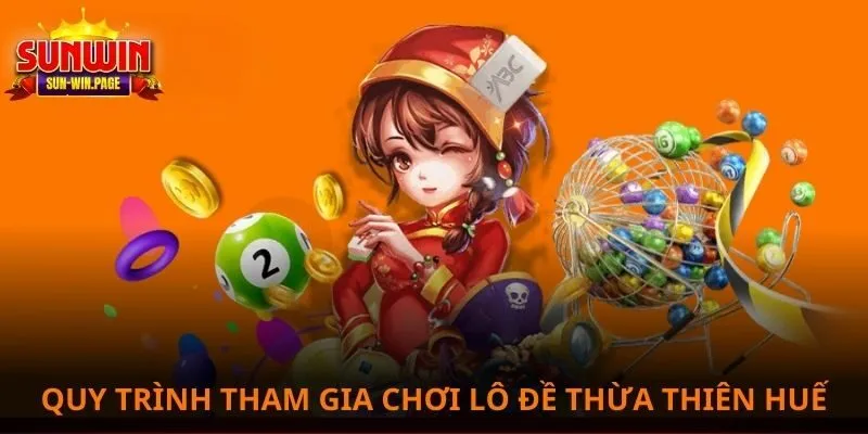 Quy trình tham gia chơi lô đề Thừa Thiên Huế