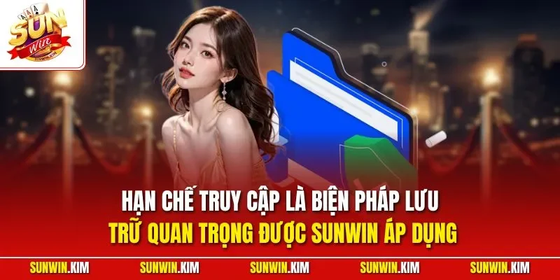 Hạn chế truy cập là biện pháp lưu trữ quan trọng được SUNWIN áp dụng