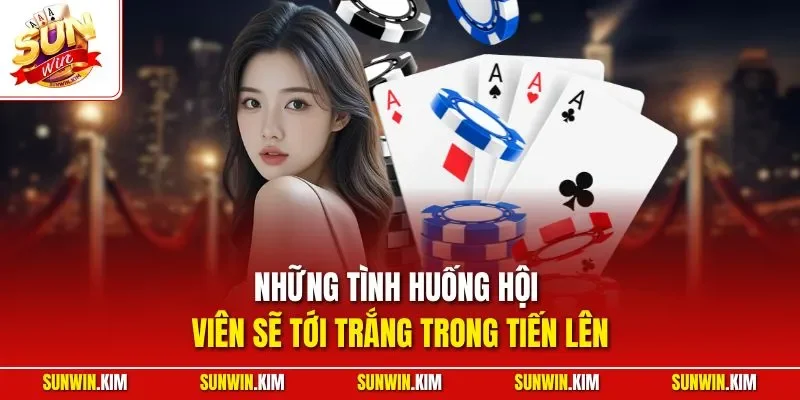 Những tình huống hội viên sẽ tới trắng trong tiến lên